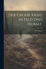 Der Grosse Krieg in Feld und Heimat.