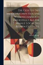 Die Gesetze Des Menschlichen Herzens Wissenschaftlich Dagestellt Als Die Formale Logik Des Reinen Gefühles.