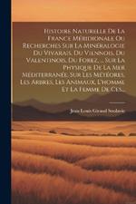 Histoire Naturelle De La France Méridionale Ou Recherches Sur La Minéralogie Du Vivarais, Du Viennois, Du Valentinois, Du Forez, ... Sur La Physique De La Mer Méditerranée, Sur Les Météores, Les Arbres, Les Animaux, L'homme Et La Femme De Ces...