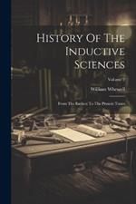 History Of The Inductive Sciences: From The Earliest To The Present Times; Volume 2