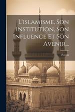 L'islamisme, Son Institution, Son Influence Et Son Avenir...