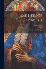 Die heilige Elisabeth: Ein Buch für Christen.