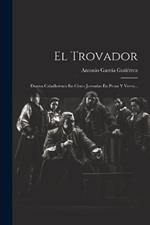 El Trovador: Drama Caballeresco En Cinco Jornadas En Prosa Y Verso...