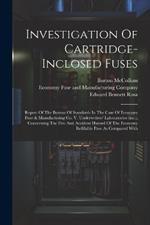 Investigation Of Cartridge-inclosed Fuses: Report Of The Bureau Of Standards In The Case Of Economy Fuse & Manufacturing Co. V. Underwriters' Laboratories (inc.), Concerning The Fire And Accident Hazard Of The Economy Refillable Fuse As Compared With