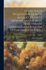 Lettre Sur Le Requisitoire De M. De Seguier Contre Le Memoire En Faveur De Trois Hommes Condamnésa La Roue Par Le Parlement De Paris...