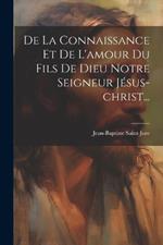 De La Connaissance Et De L'amour Du Fils De Dieu Notre Seigneur Jésus-christ...