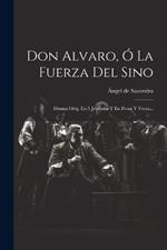 Don Alvaro, Ó La Fuerza Del Sino: Drama Orig. En 5 Jornadas Y En Prosa Y Verso...