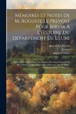 Mémoires Et Notes De M. Auguste Le Prevost Pour Servir À L'histoire Du Département De L'eure: Recueillis Et Publiés Sous Les Auspices Du Conseil Général Et De La Société Libre D'agriculture, Sciences, Arts Et Belles-lettres De L'eure, Volume 2...