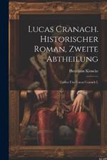 Lucas Cranach. Historischer Roman, Zweite Abtheilung: Luther und Lucas Cranach I.