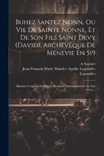 Buhez Santez Nonn, Ou Vie De Sainte Nonne, Et De Son Fils Saint Devy (david), Archevêque De Menevie En 519: Mystère Composé En Langue Bretonne Antérieurement Au Xiie Siècle...