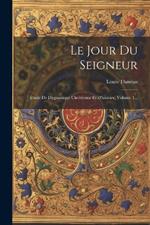 Le Jour Du Seigneur: Étude De Dogmatique Chrétienne Et D'histoire, Volume 1...