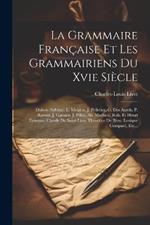 La Grammaire Française Et Les Grammairiens Du Xvie Siècle: Dubois (sylvius), L. Meigret, J. Pelletier, G. Des Autels, P. Ramus, J. Garnier, J. Pillot, Ab. Mathieu, Rob. Et Henri Estienne, Claude De Saint-lien, Théodore De Bèze. Lexique Comparé, Etc...