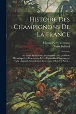 Histoire Des Champignons De La France: Ou, Traité Élémentaire, Renfermant Dans Un Ordre Méthodique Les Descriptions Et Les Figures Des Champignons Qui Croissent Naturellement En France, Volume 2, Part 1...