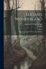 Lucian's Wonderland: Being A Translation Of The 'vera Historia'