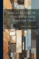 Magazin für die Bergbaukunde. Fünfter Theil