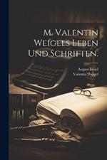 M. Valentin Weigels Leben und Schriften.