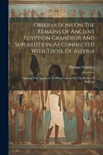 Observations On The Remains Of Ancient Egyption Grandeur And Superstition, As Connected With Those Of Assyria: Forming The Appendix To Observations On The Ruins Of Babylon