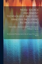 Noise Source Abatement Technology And Cost Analysis Including Retrofitting: Environmental Protection Agency Aircraft/airport Noise Study Report