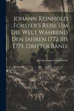 Johann Reinhold Forster's Reise um die Welt während den Jahren 1772 bis 1775. Dritter Band.