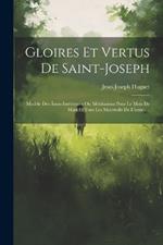 Gloires Et Vertus De Saint-joseph: Modèle Des Âmes Intérieures Ou Méditations Pour Le Mois De Mars Et Tous Les Mercredis De L'année...