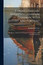 Edward Hanlan, America's Champion Oarsman, With History And Portrait: Also, History And Portrait Of Edward A. Trickett, The Great Australian Oarsman