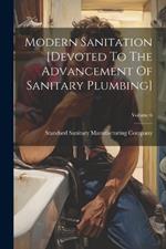 Modern Sanitation [devoted To The Advancement Of Sanitary Plumbing]; Volume 6