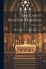 England's Bloody Tribunal: Or, Popish Cruelty Displayed. Ed. By R.p. Blakeney