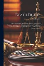 Death Duties: The Apportionment Of Duties As Between Trustees And Legatees, Annuitants, Or Other Beneficiaries And The Position Of Purchasers Of Property With Reference To Death Duties Payable Thereon