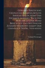 Gerhard Terstegen's Geistliches Blumengärtlein Inniger Seelen, Nebst Der Frommen Lotterie Nach Der Ausgabe Letzter Hand Berichtigt Und Mit Einigen Zusäzen Vermehrt, Sammt Dem Lebenslauf Des Sel. Verfassers