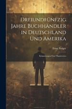Dreiundfünfzig Jahre Buchhändler in Deutschland und Amerika: Erinnerungen und Plaudereien