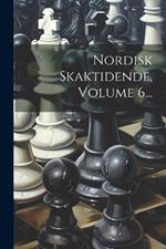 Nordisk Skaktidende, Volume 6...