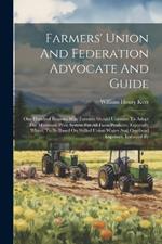 Farmers' Union And Federation Advocate And Guide: One Hundred Reasons Why Farmers Should Unionize To Adopt The Minimum Price System For All Farm Products, Especially Wheat, To Be Based On Skilled Union Wages And Overhead Expenses, Enforced By