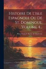 Histoire De L'isle Espagnole Ou De St. Domingue, Volume 4...