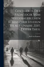 Geschichte der Pädagogik vom Wiederaufblühen klassischer Studien bis auf unsere Zeit, Erster Theil