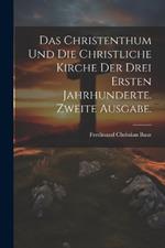 Das Christenthum und die christliche Kirche der drei ersten Jahrhunderte. Zweite Ausgabe.