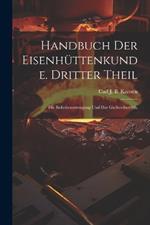 Handbuch der Eisenhüttenkunde. Dritter Theil: Die Roheisenerzeugung und der Gießereibetrieb.