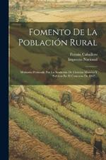 Fomento De La Población Rural: Memoria Premiada Por La Academia De Ciencias Morales Y Políticas En El Concurso De 1862...