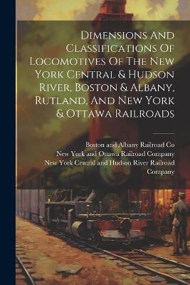 Dimensions And Classifications Of Locomotives Of The New York Central & Hudson River, Boston & Albany, Rutland, And New York & Ottawa Railroads - cover