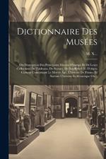 Dictionnaire Des Musées: Ou Description Des Principaux Musées D'europe Et De Leurs Collections De Tableaux, De Statues, De Bas-reliefs Et D'objets Curieux Concernant Le Moyen Âge, L'histoire De France Et Surtout L'histoire Ecclésiastique Ou...