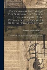 Dictionnaire Historique Des Personnages Célèbres De L'antiquité... Avec L'étymologie Et La Valeur De Leurs Noms Et Surnoms: Précédé D'un Essai Sur Les Noms Propres Chez Les Peuples Anciens Et Modernes...