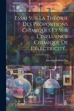 Essai Sur La Théorie Des Proportions Chimiques Et Sur L'influence Chimique De L'électricité...