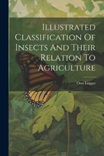 Illustrated Classification Of Insects And Their Relation To Agriculture