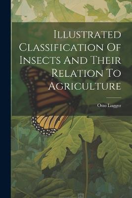 Illustrated Classification Of Insects And Their Relation To Agriculture - Otto Lugger - cover