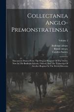 Collectanea Anglo-premonstratensia: Documents Drawn From The Original Register Of The Order, Now In The Bodleian Library, Oxford, And The Transcript Of Another Register In The British Museum; Volume 2