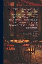 Oeuvres De Madame Et De Mademoiselle Deshoulières. Nouvelle Édition, Augmentée De Leur Éloge Historique Et De Plusieurs Pièces, Qui N'avaient Pas Encore Été Imprimées...