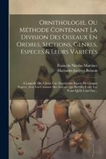 Ornithologie, Ou Méthode Contenant La Division Des Oiseaux En Ordres, Sections, Genres, Especes & Leurs Variétés: A Laquelle On A Joint Une Description Exacte De Chaque Espece, Avec Les Citations Des Auteurs Qui En Ont Traté, Les Noms Qu'ils Leur Ont...