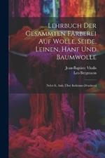 Lehrbuch Der Gesammten Färberei Auf Wolle, Seide, Leinen, Hanf Und Baumwolle: Nebst E. Anh. Über Indienne-druckerei