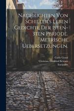 Nachrichten von Schiller's Leben Gedichte der 1sten-3ten Periode. Metrische Uebersetzungen.