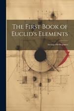 The First Book of Euclid's Elements: Arranged for Beginners
