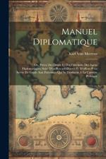 Manuel Diplomatique: Ou, Précis Des Droits Et Des Fonctions Des Agens Diplomatiques; Suivi D'un Recueil D'actes Et D'offices Pour Servir De Guide Aux Personnes Qui Se Destinent À La Carrière Politique